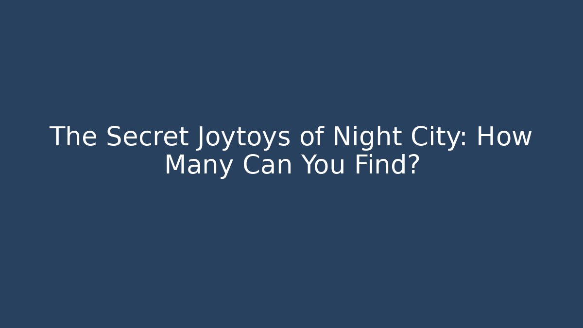 The Secret Joytoys of Night City: How Many Can You Find? - Critter Realm