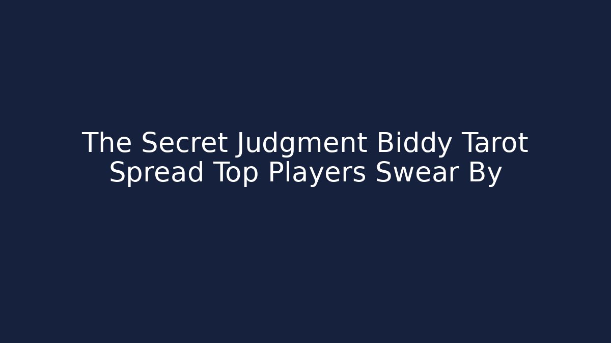 The Secret Judgment Biddy Tarot Spread Top Players Swear By