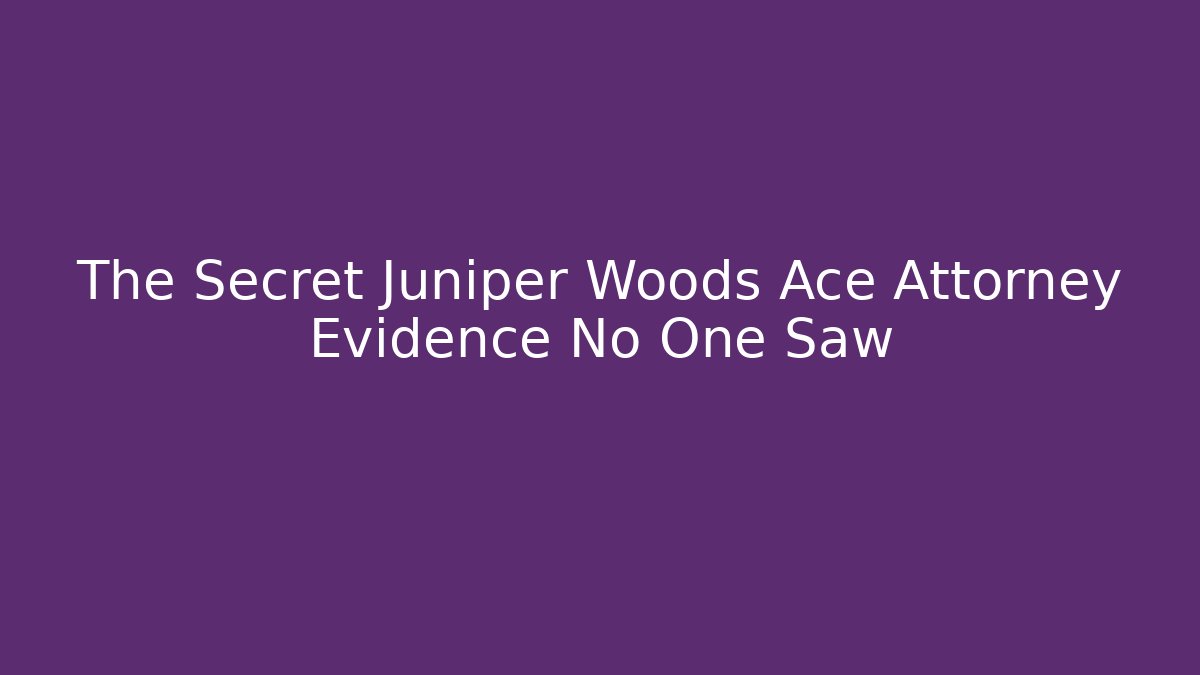 The Secret Juniper Woods Ace Attorney Evidence No One Saw