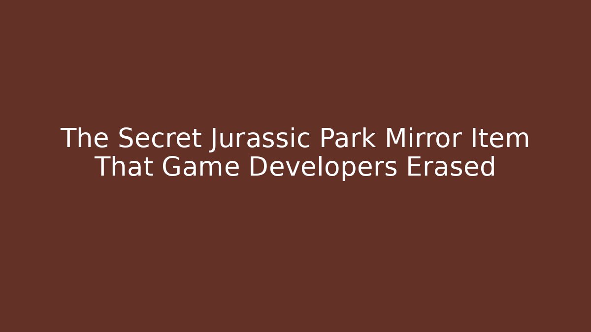 The Secret Jurassic Park Mirror Item That Game Developers Erased - Critter Realm
