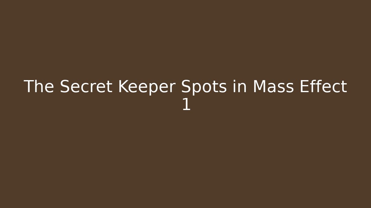 The Secret Keeper Spots in Mass Effect 1