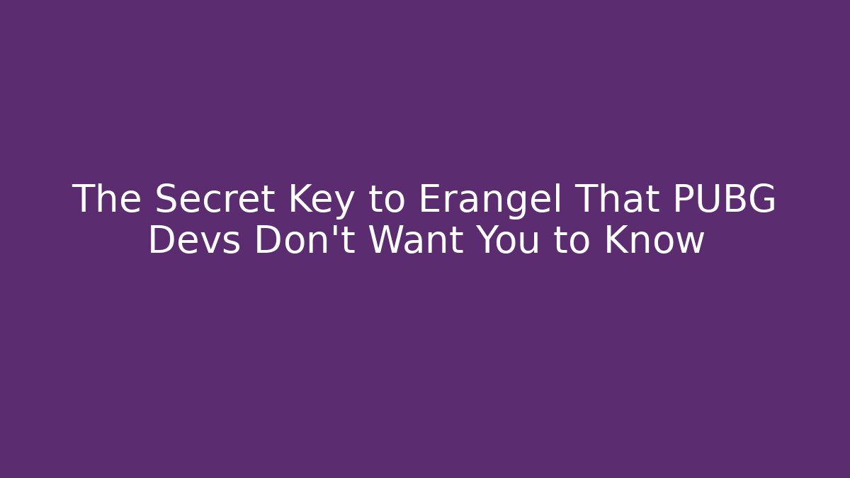 The Secret Key to Erangel That PUBG Devs Don't Want You to Know