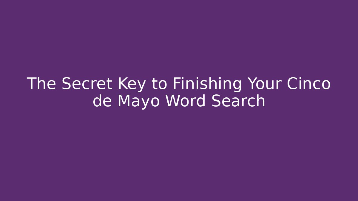 The Secret Key to Finishing Your Cinco de Mayo Word Search