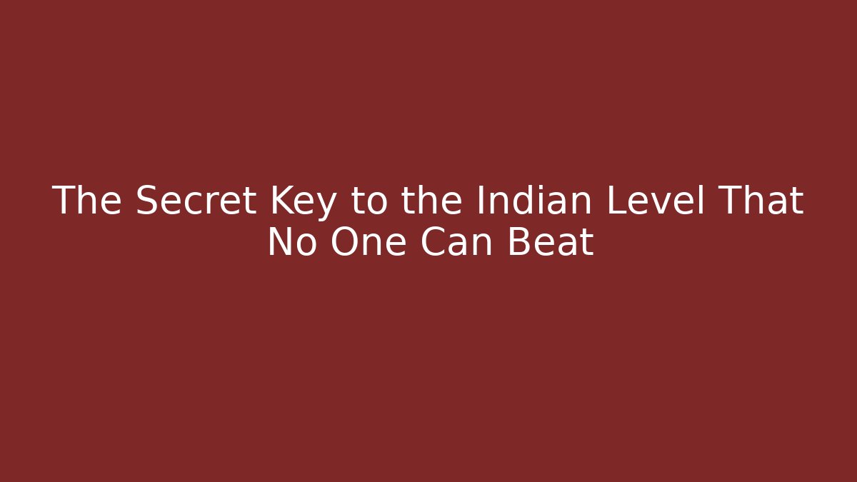 The Secret Key to the Indian Level That No One Can Beat