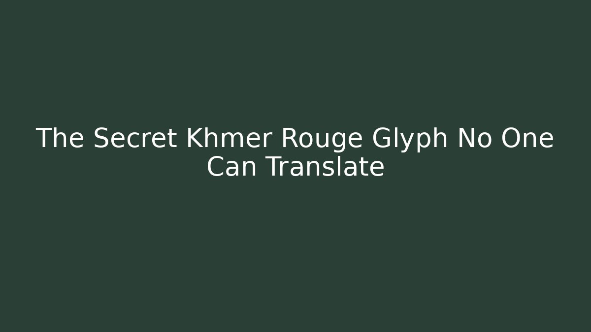 The Secret Khmer Rouge Glyph No One Can Translate