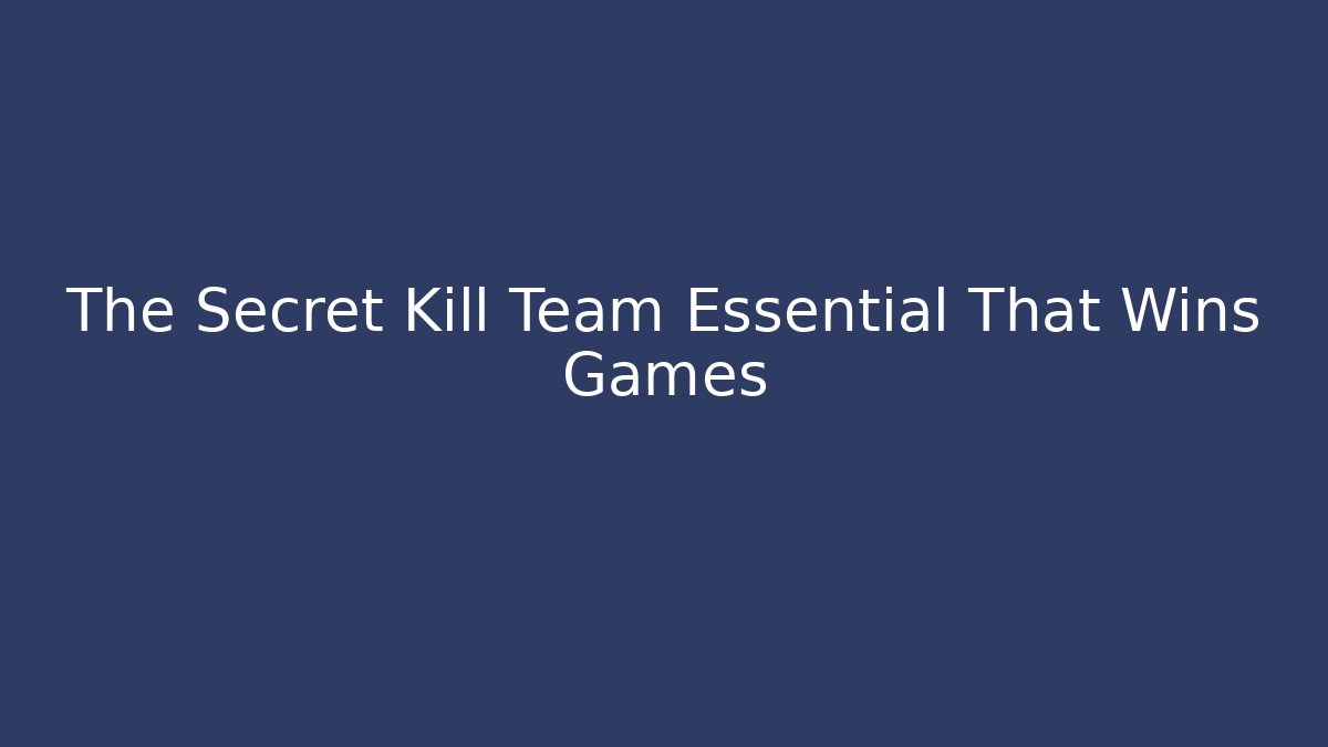 The Secret Kill Team Essential That Wins Games