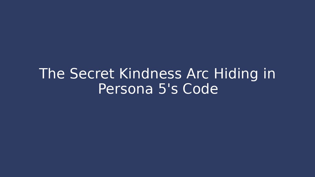 The Secret Kindness Arc Hiding in Persona 5's Code