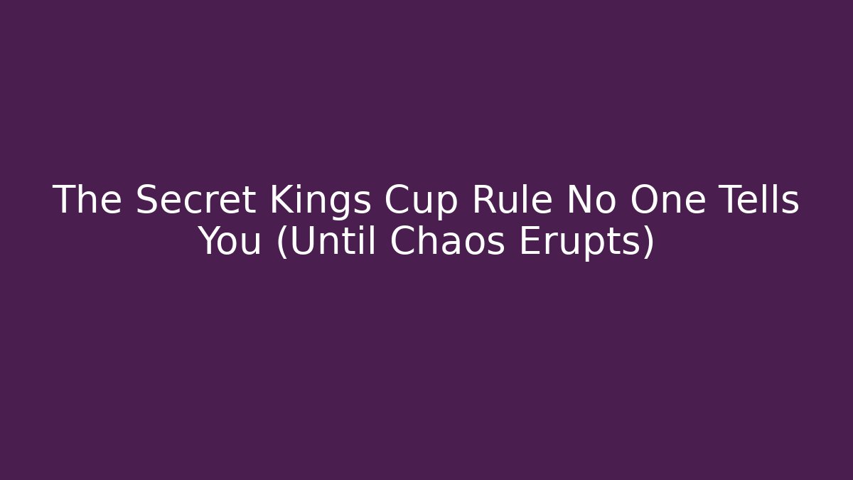 The Secret Kings Cup Rule No One Tells You (Until Chaos Erupts)