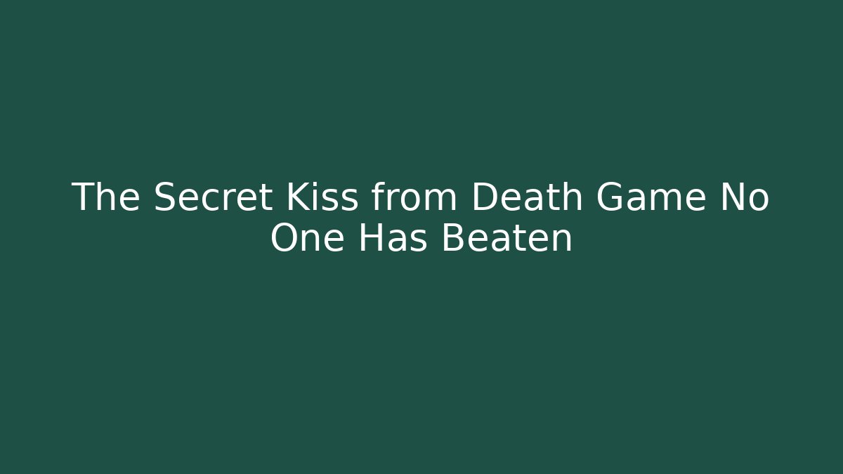 The Secret Kiss from Death Game No One Has Beaten