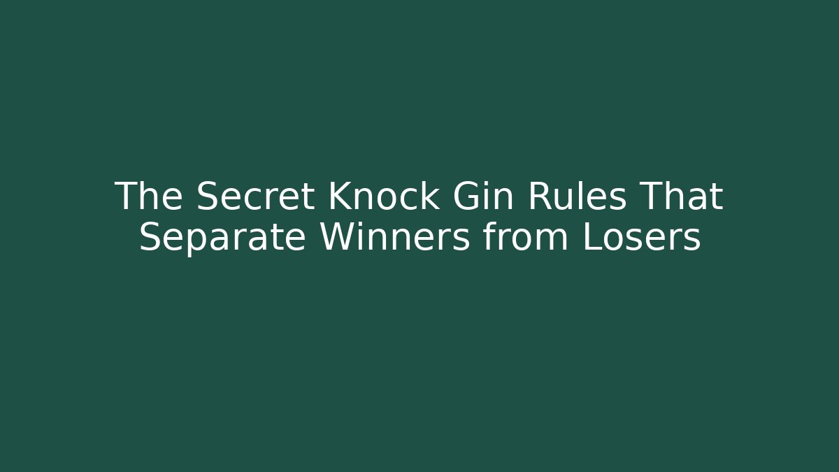 The Secret Knock Gin Rules That Separate Winners from Losers