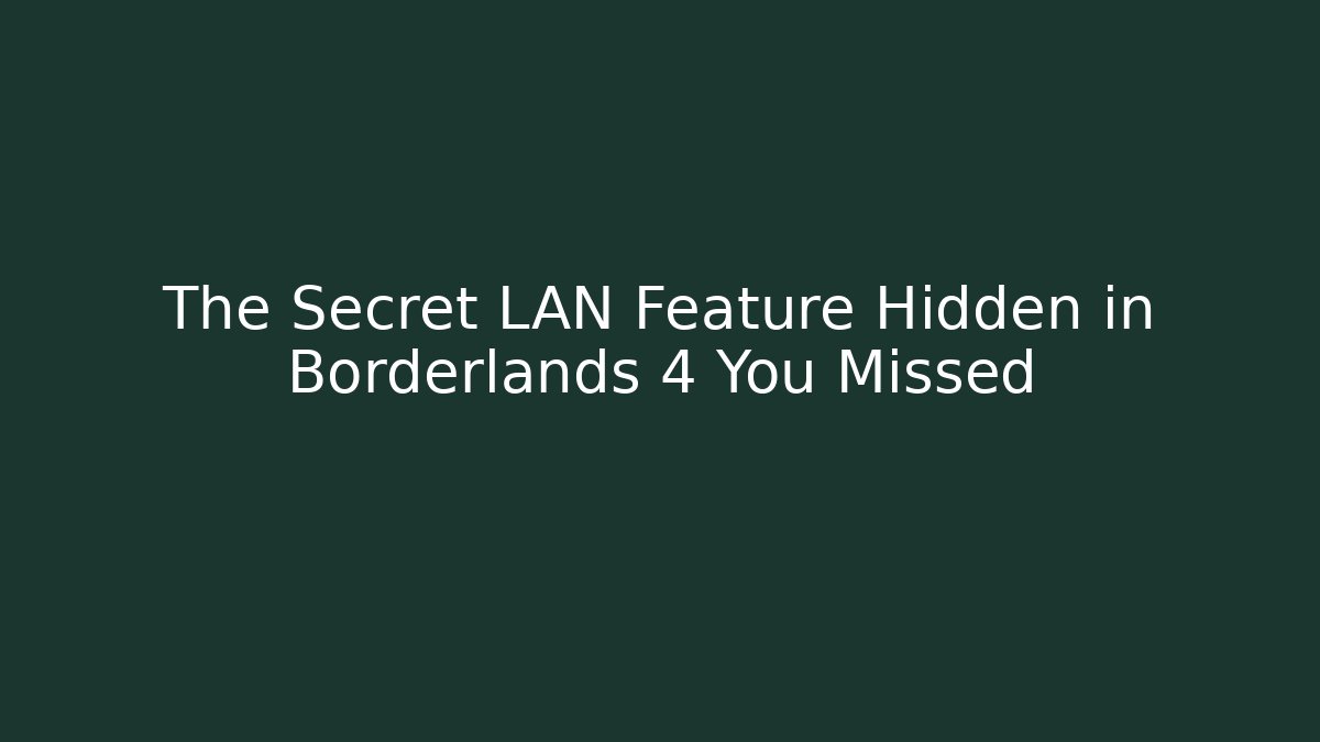 The Secret LAN Feature Hidden in Borderlands 4 You Missed