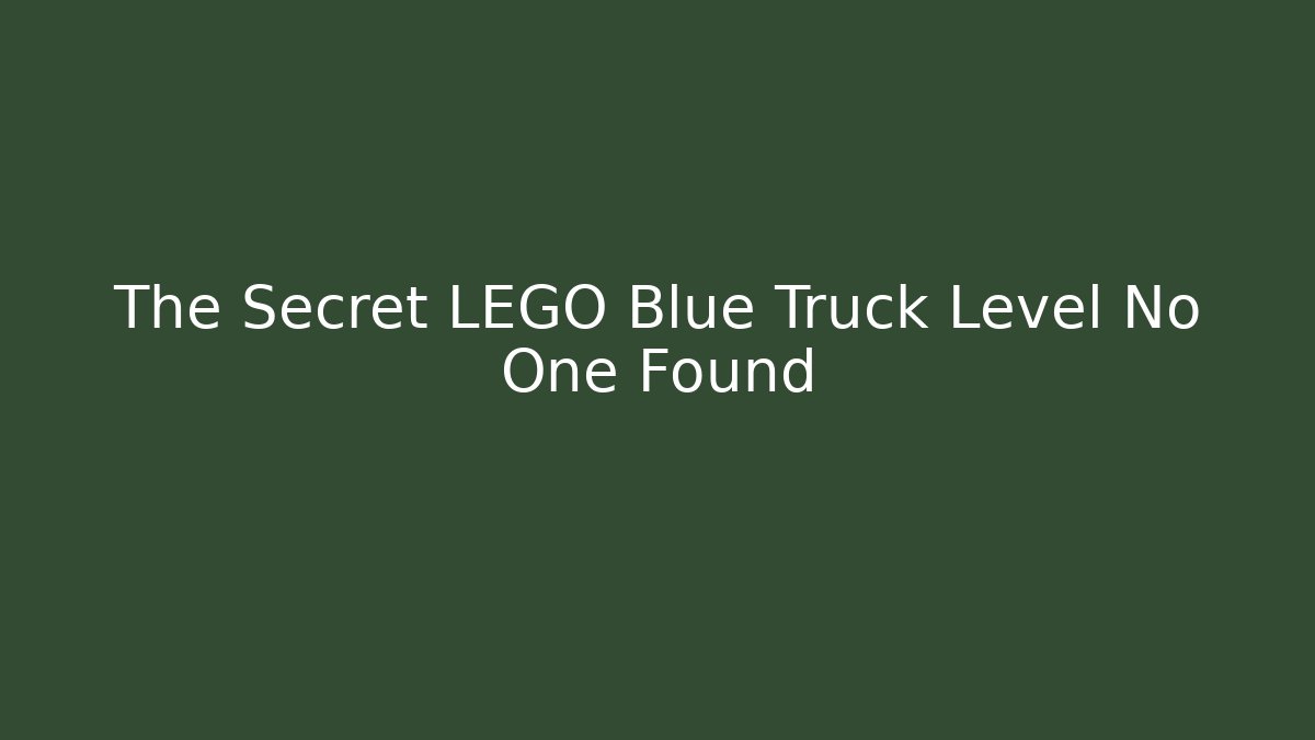 The Secret LEGO Blue Truck Level No One Found