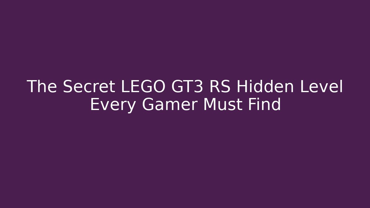 The Secret LEGO GT3 RS Hidden Level Every Gamer Must Find