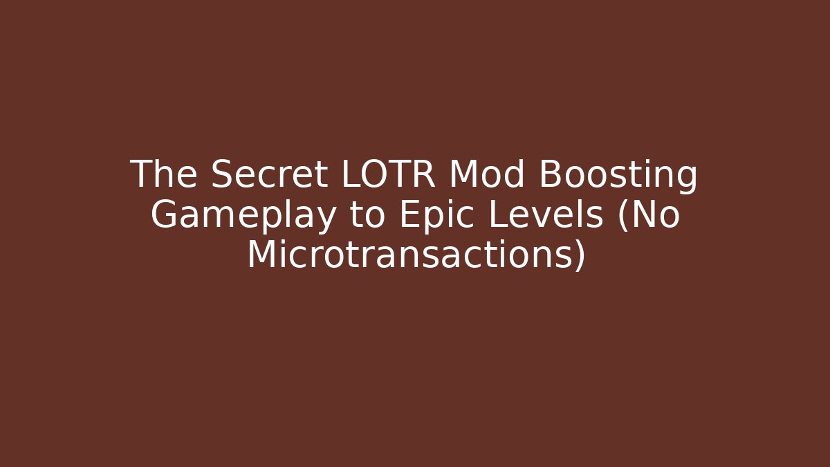 The Secret LOTR Mod Boosting Gameplay to Epic Levels (No Microtransactions)