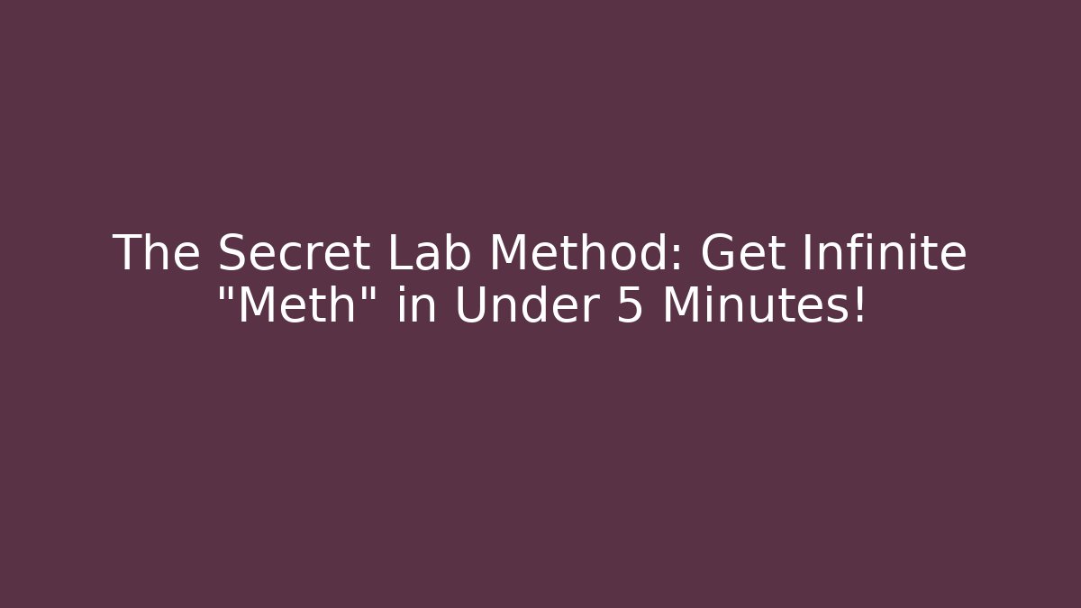 The Secret Lab Method: Get Infinite "Meth" in Under 5 Minutes!