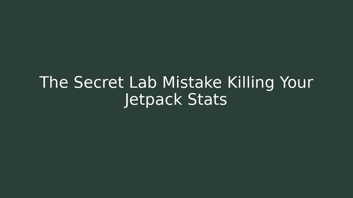 The Secret Lab Mistake Killing Your Jetpack Stats