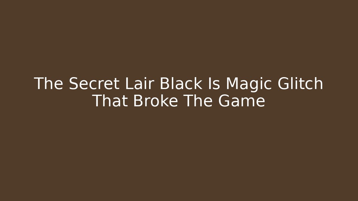 The Secret Lair Black Is Magic Glitch That Broke The Game