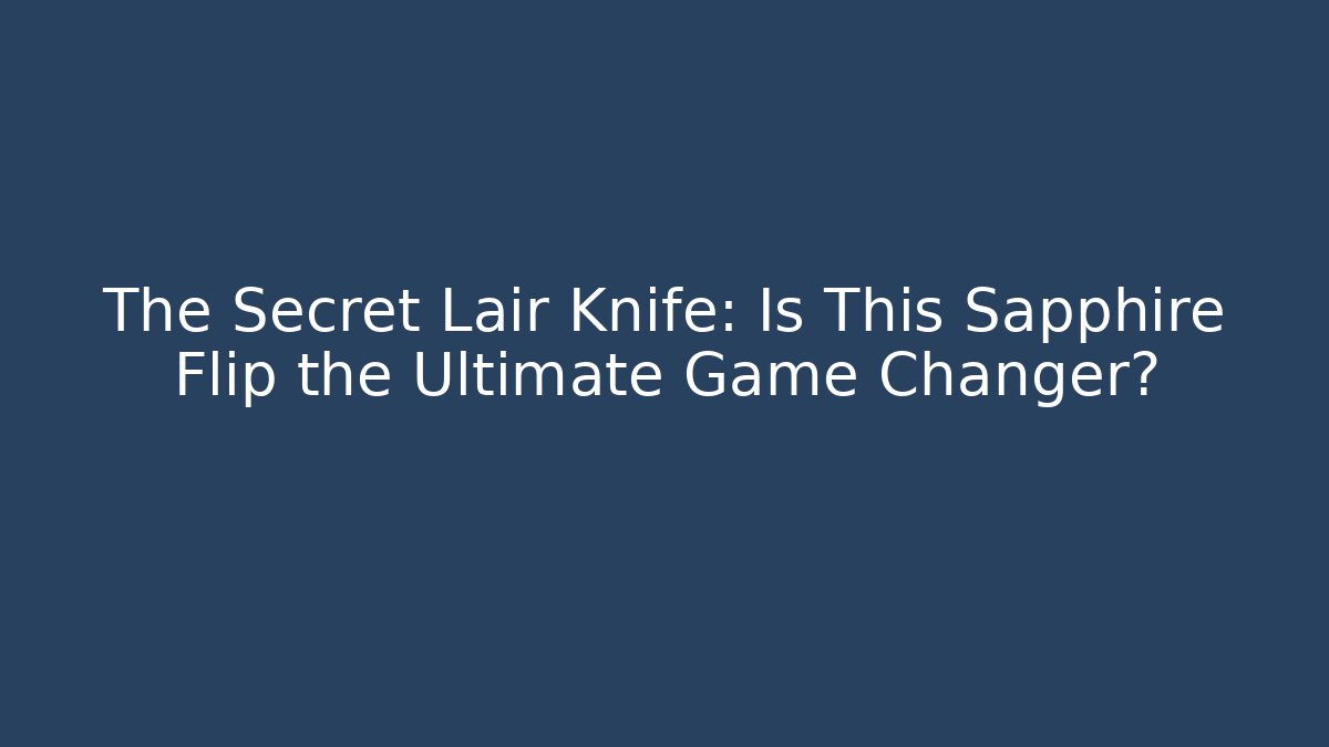 The Secret Lair Knife: Is This Sapphire Flip the Ultimate Game Changer?