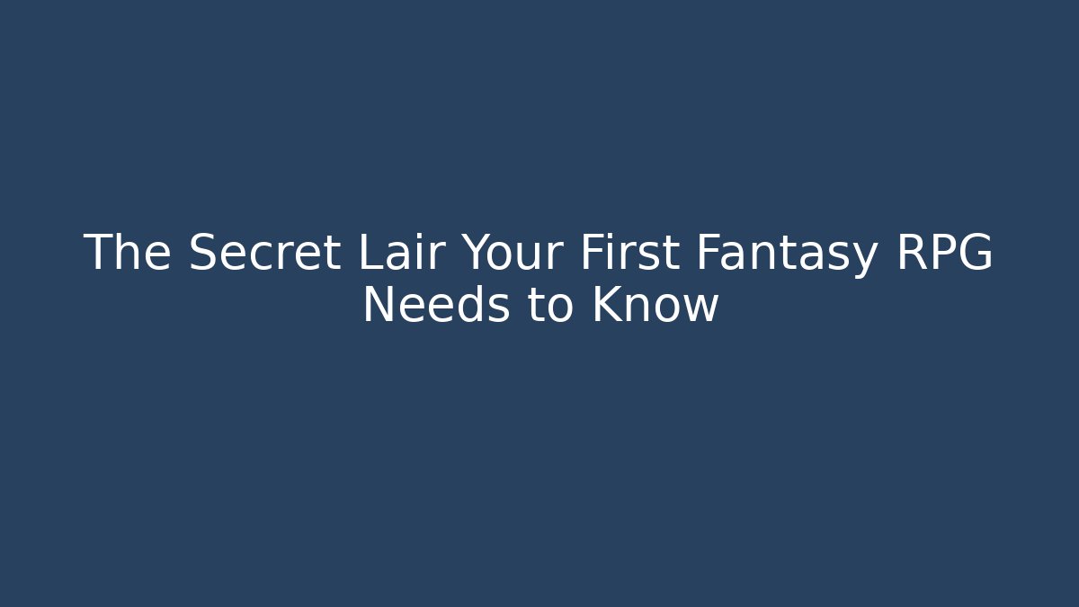 The Secret Lair Your First Fantasy RPG Needs to Know