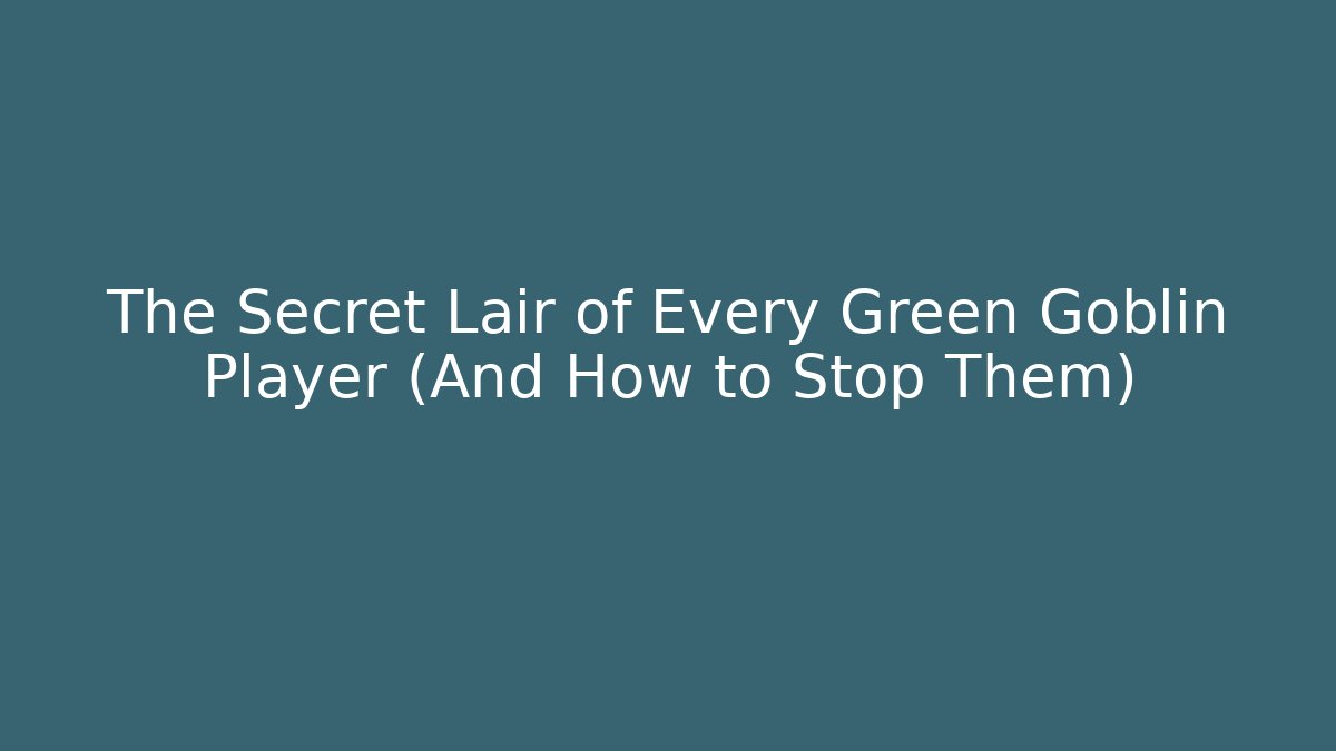 The Secret Lair of Every Green Goblin Player (And How to Stop Them)
