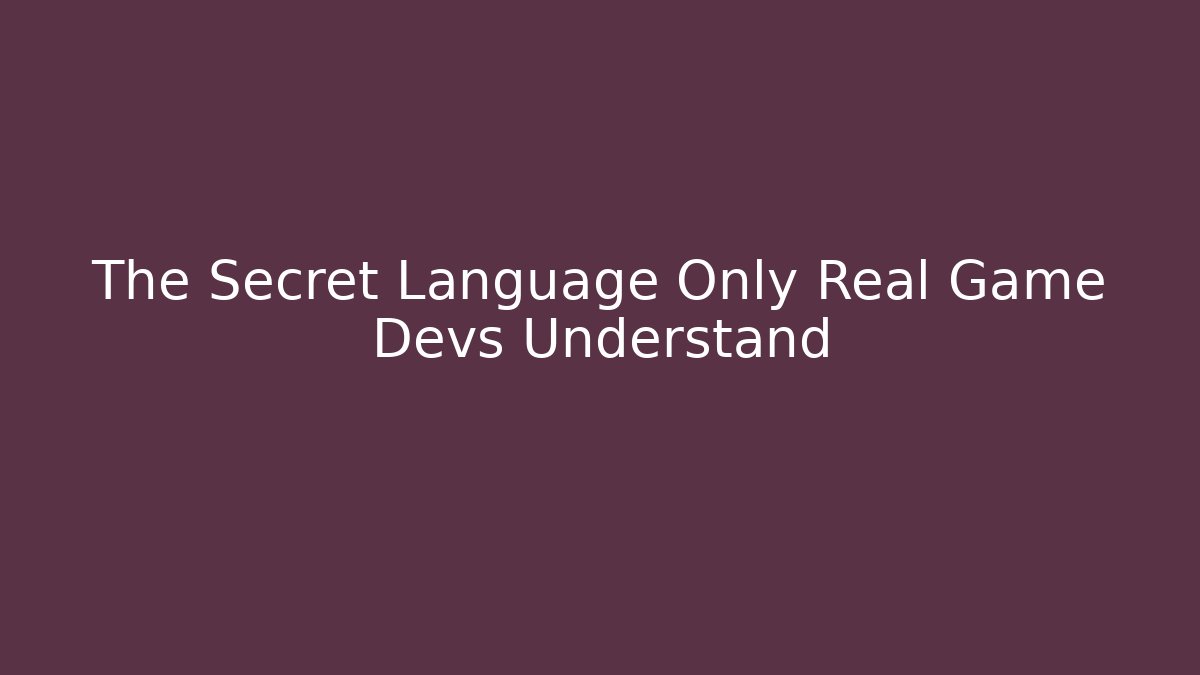 The Secret Language Only Real Game Devs Understand