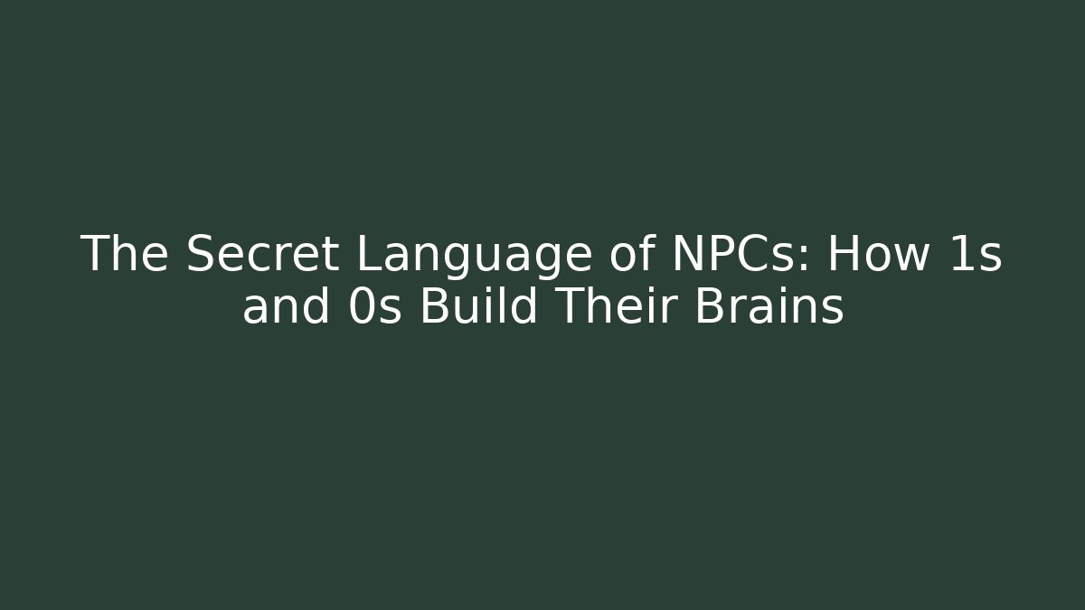 The Secret Language of NPCs: How 1s and 0s Build Their Brains