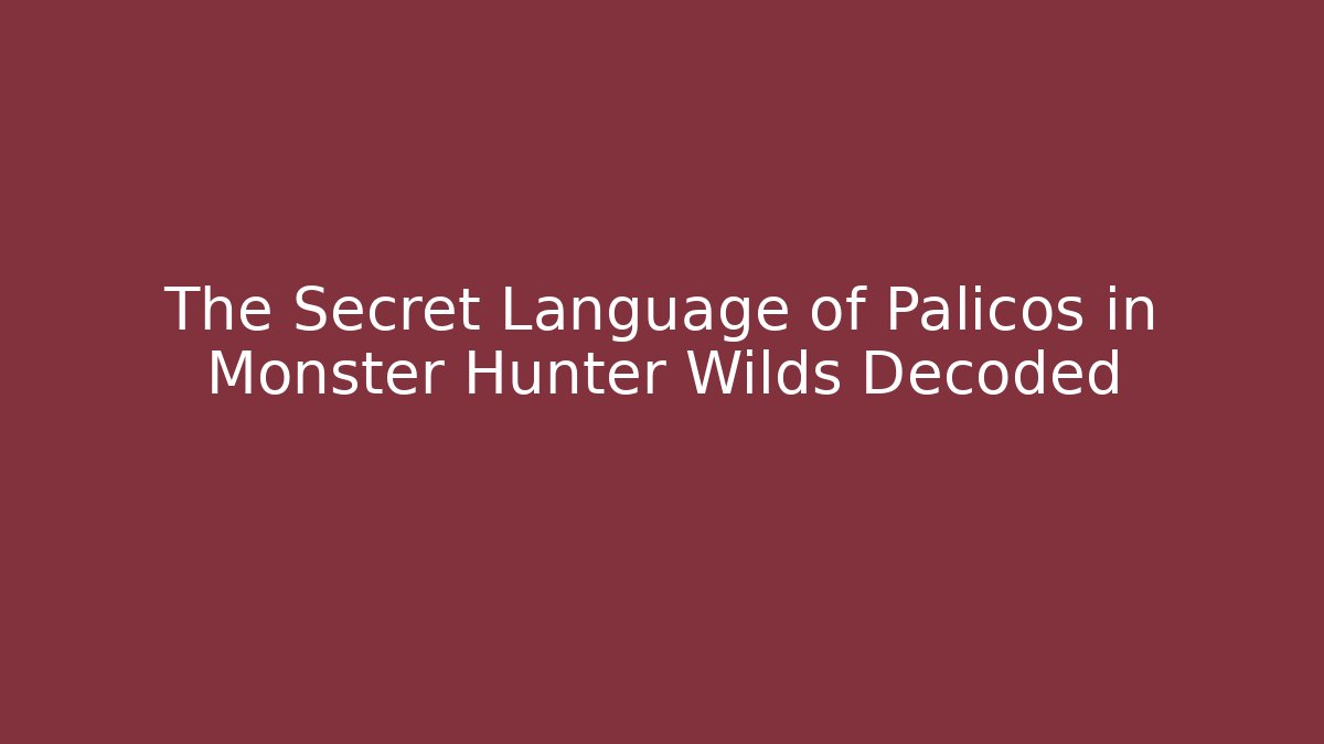 The Secret Language of Palicos in Monster Hunter Wilds Decoded