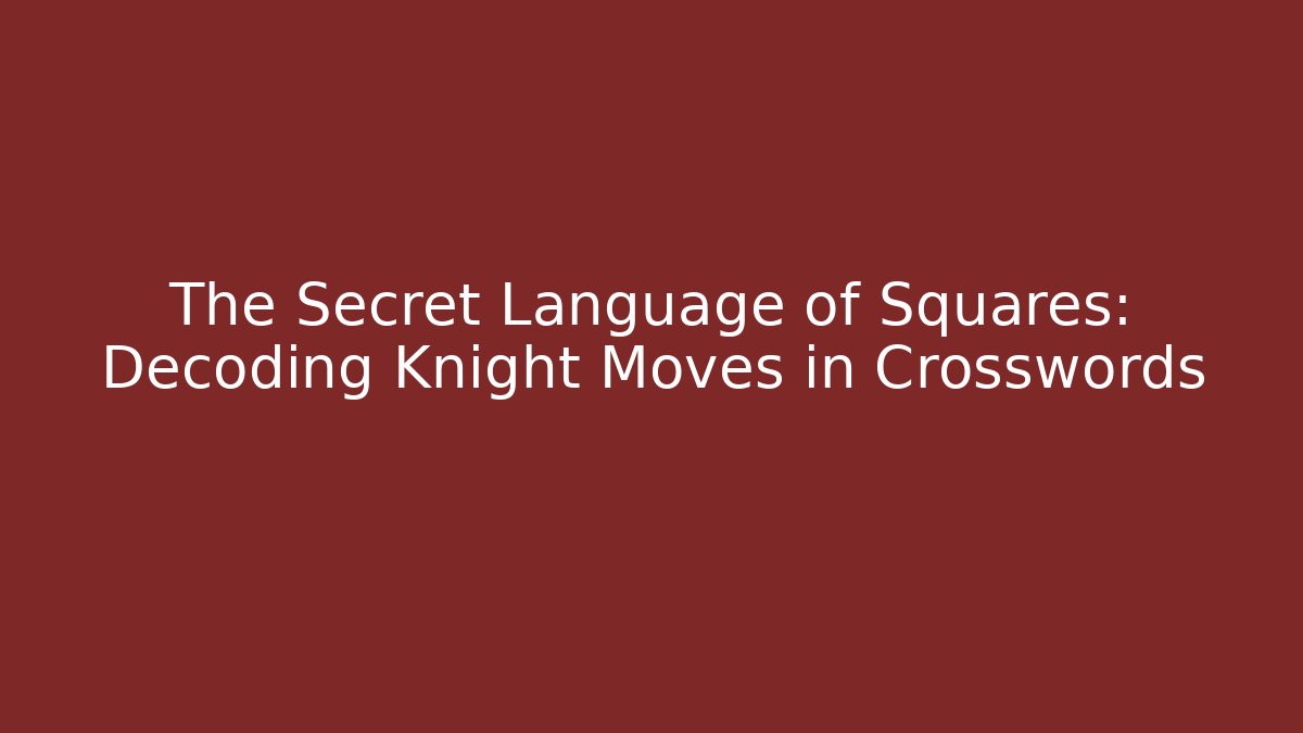 The Secret Language of Squares: Decoding Knight Moves in Crosswords
