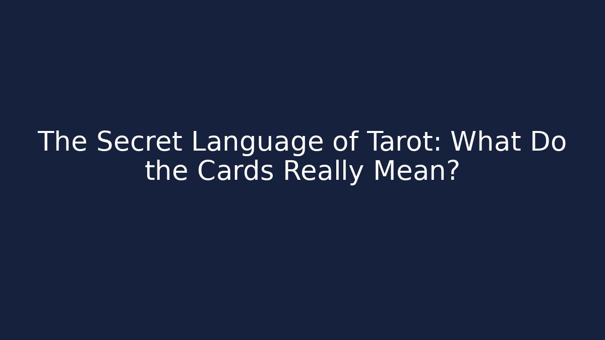 The Secret Language of Tarot: What Do the Cards Really Mean?