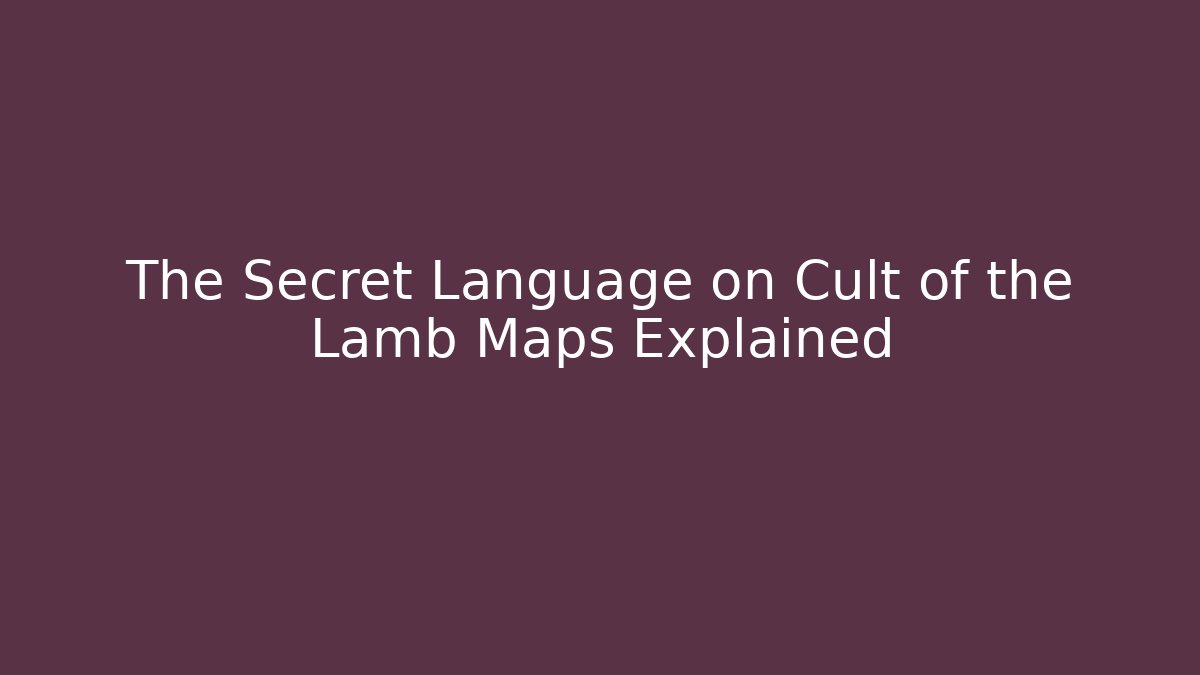 The Secret Language on Cult of the Lamb Maps Explained