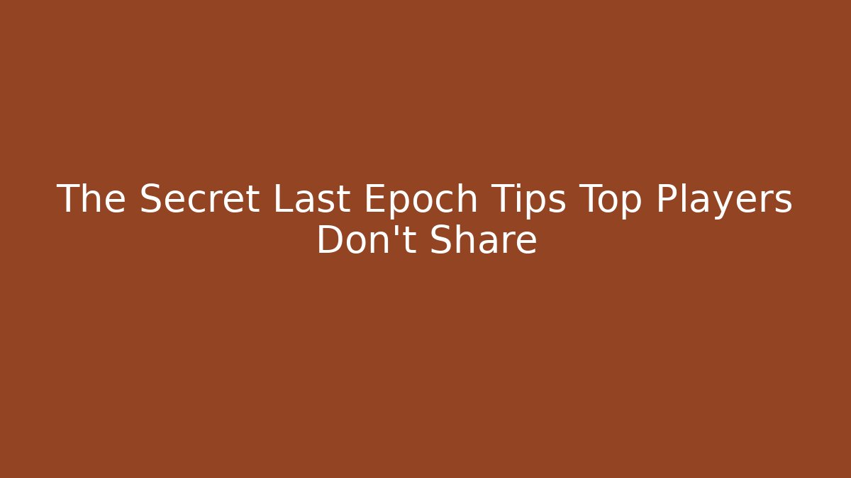 The Secret Last Epoch Tips Top Players Don't Share