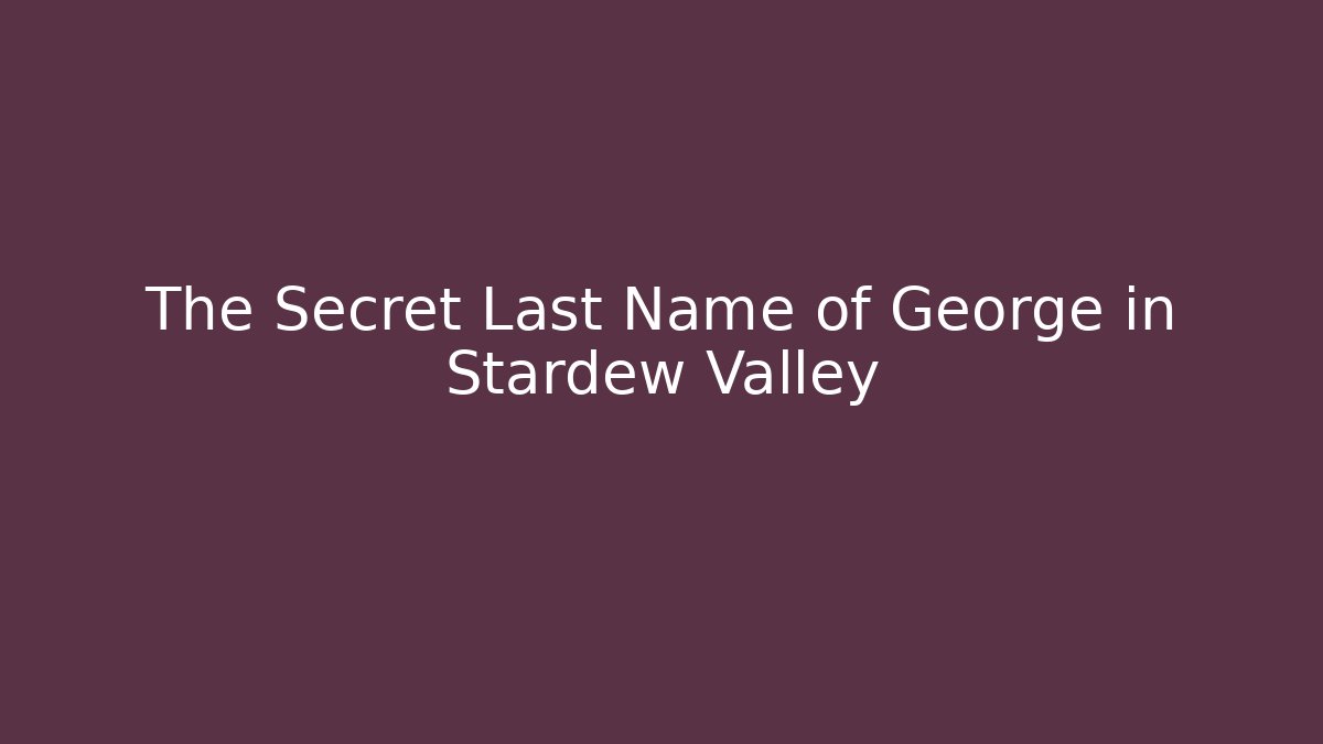 The Secret Last Name of George in Stardew Valley