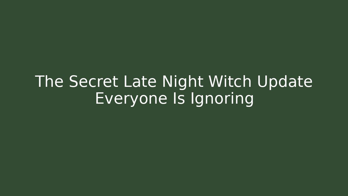 The Secret Late Night Witch Update Everyone Is Ignoring
