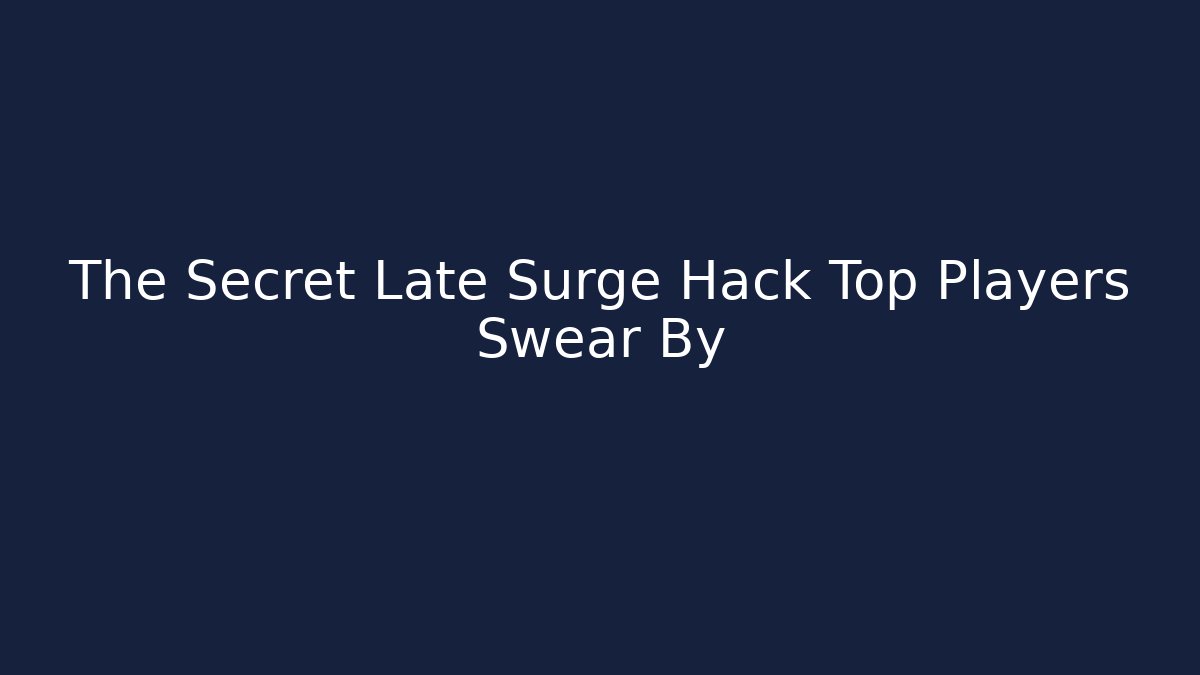 The Secret Late Surge Hack Top Players Swear By