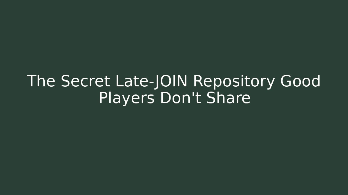 The Secret Late-JOIN Repository Good Players Don't Share