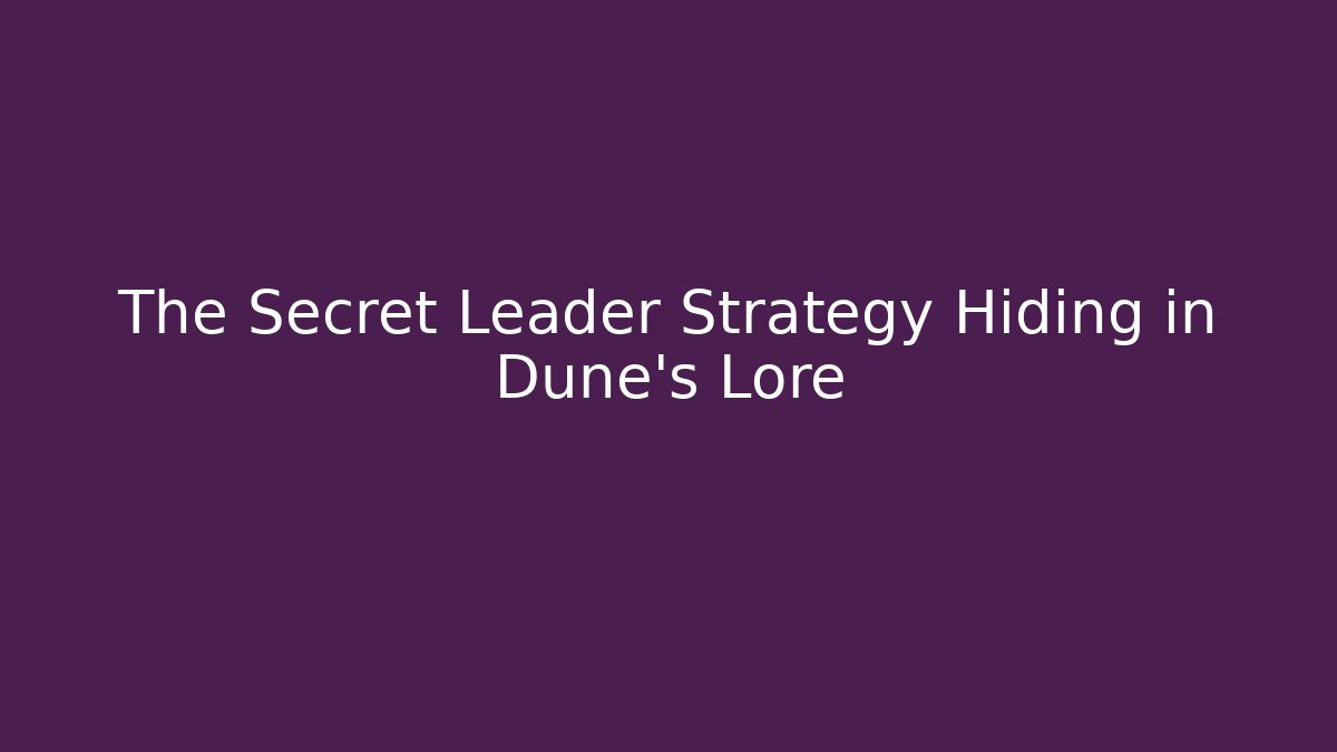 The Secret Leader Strategy Hiding in Dune's Lore