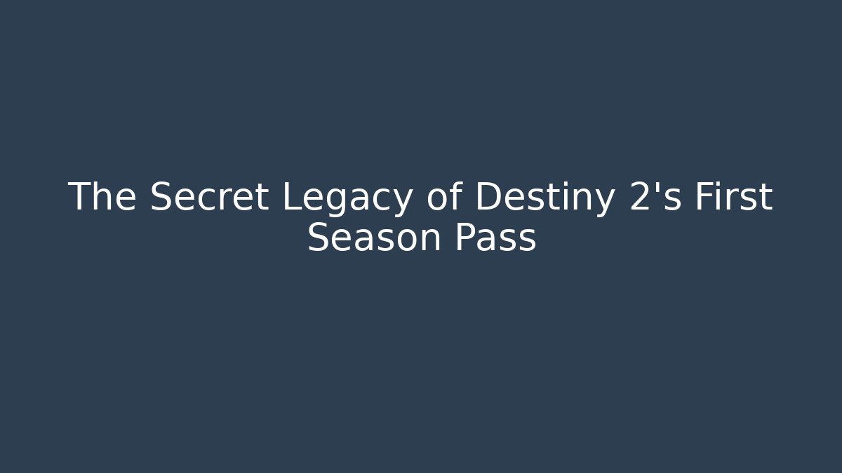 The Secret Legacy of Destiny 2's First Season Pass