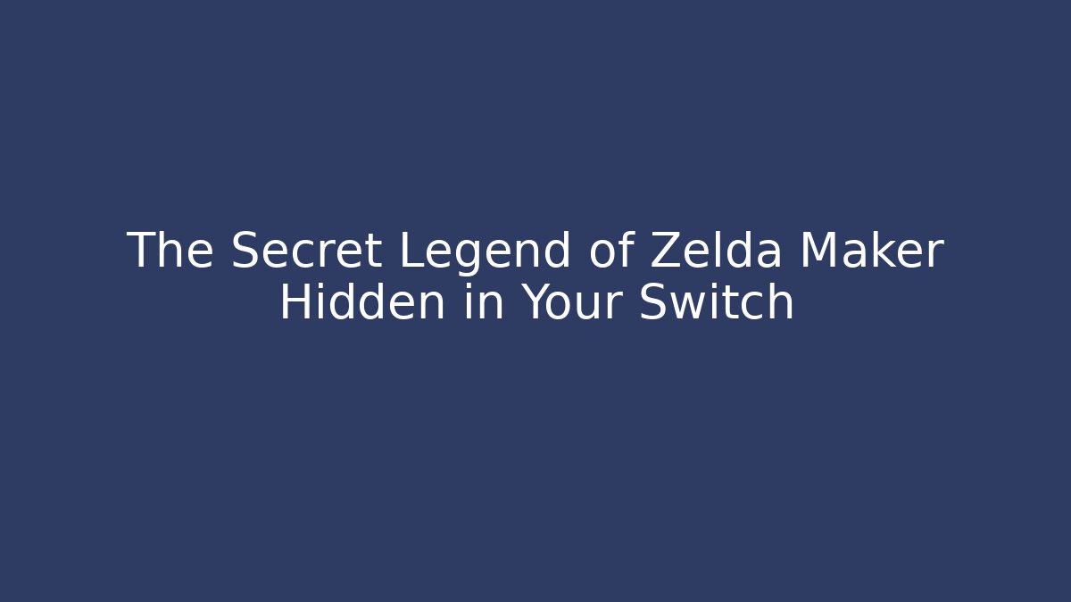 The Secret Legend of Zelda Maker Hidden in Your Switch