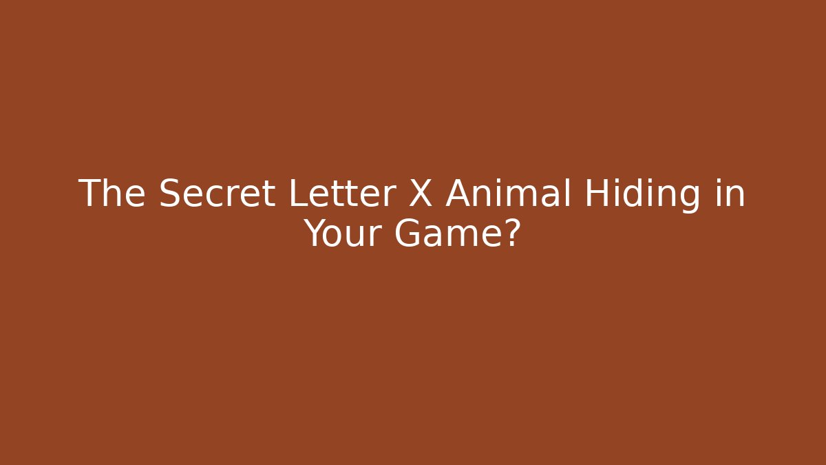 The Secret Letter X Animal Hiding in Your Game?