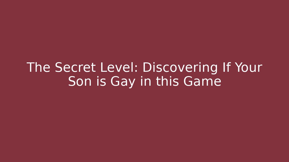The Secret Level: Discovering If Your Son is Gay in this Game