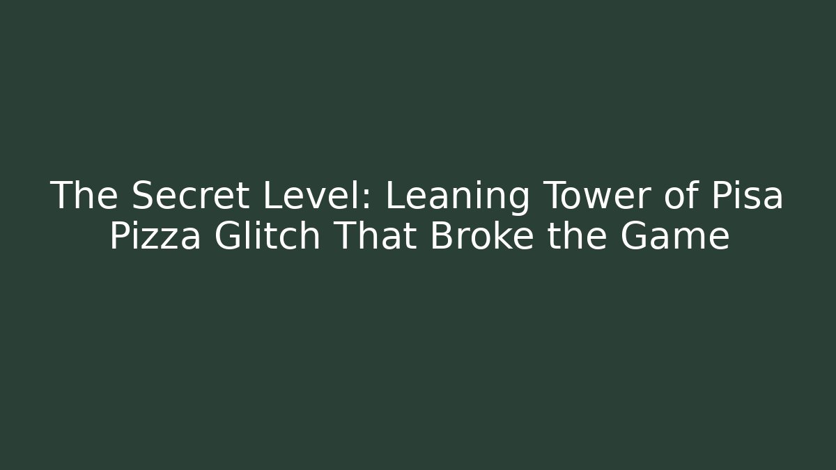 The Secret Level: Leaning Tower of Pisa Pizza Glitch That Broke the Game