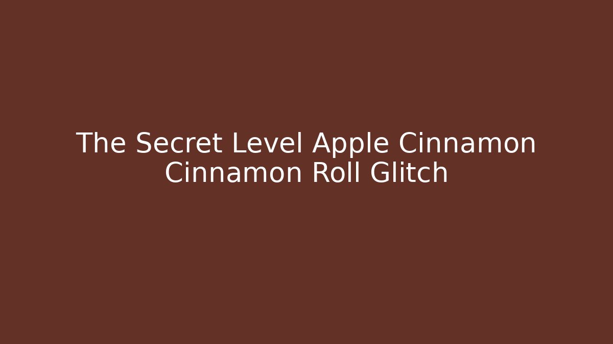 The Secret Level Apple Cinnamon Cinnamon Roll Glitch