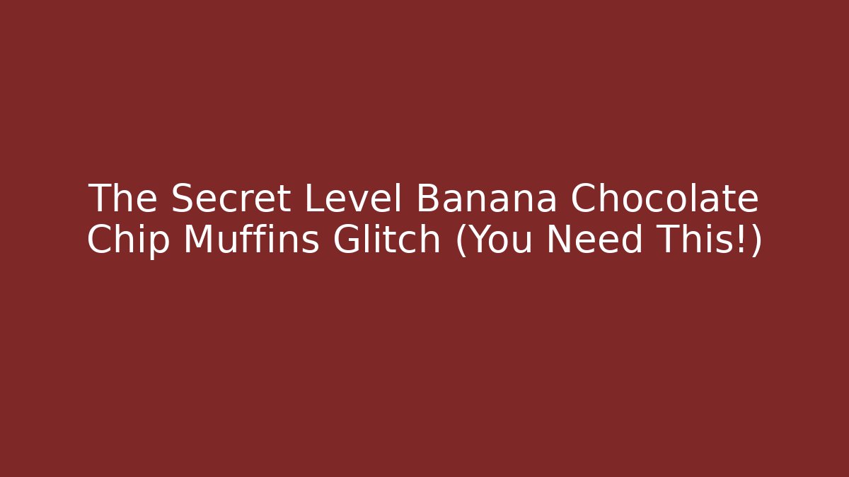 The Secret Level Banana Chocolate Chip Muffins Glitch (You Need This!)