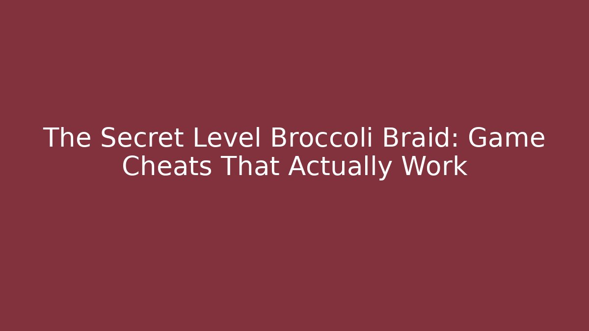 The Secret Level Broccoli Braid: Game Cheats That Actually Work