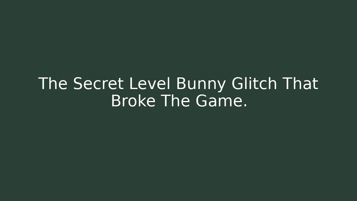 The Secret Level Bunny Glitch That Broke The Game.