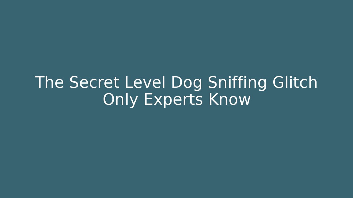 The Secret Level Dog Sniffing Glitch Only Experts Know