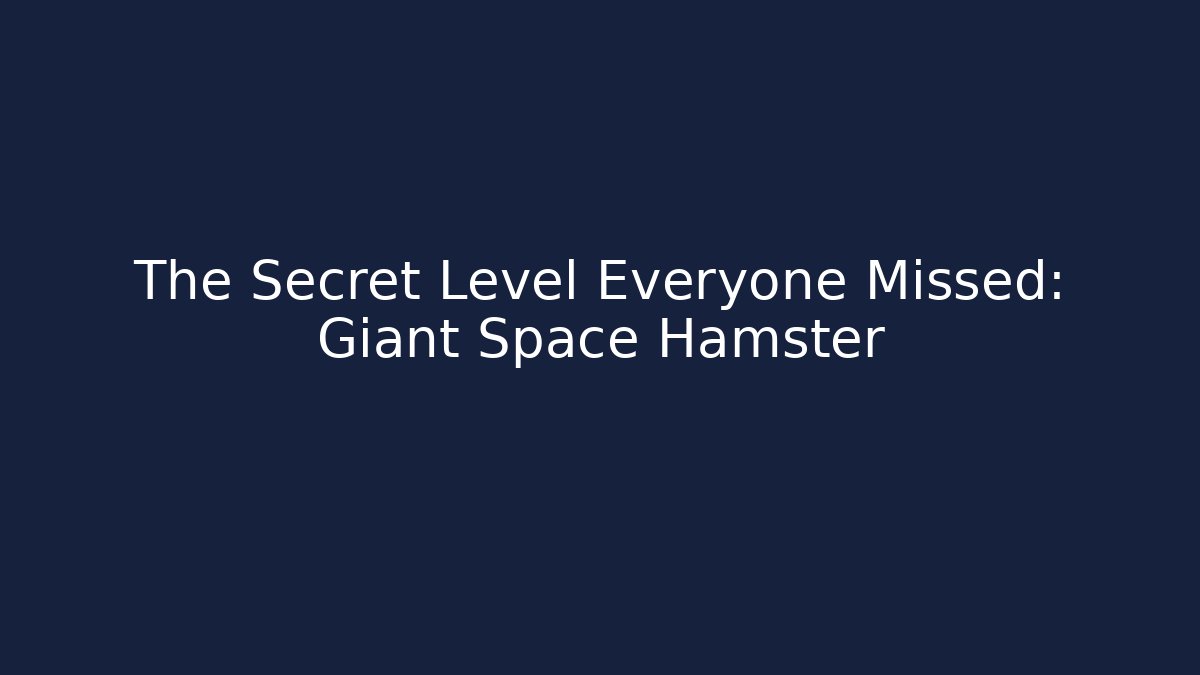 The Secret Level Everyone Missed: Giant Space Hamster