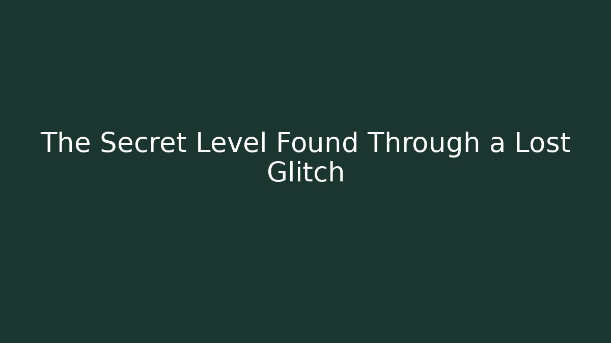 The Secret Level Found Through a Lost Glitch