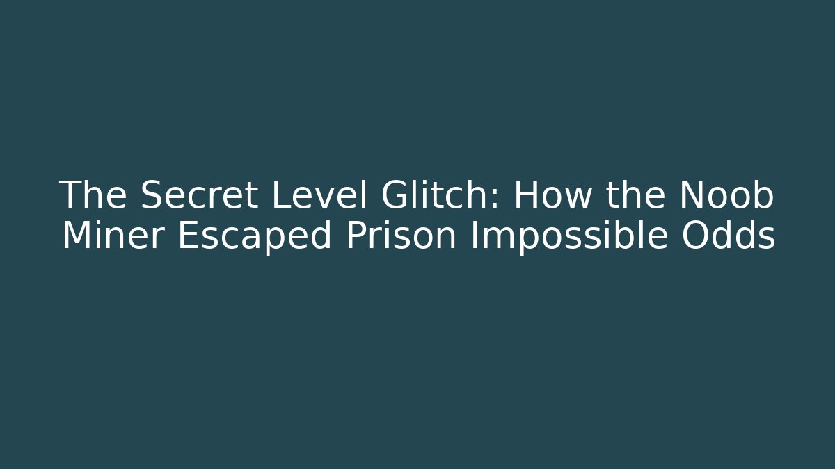 The Secret Level Glitch: How the Noob Miner Escaped Prison Impossible Odds