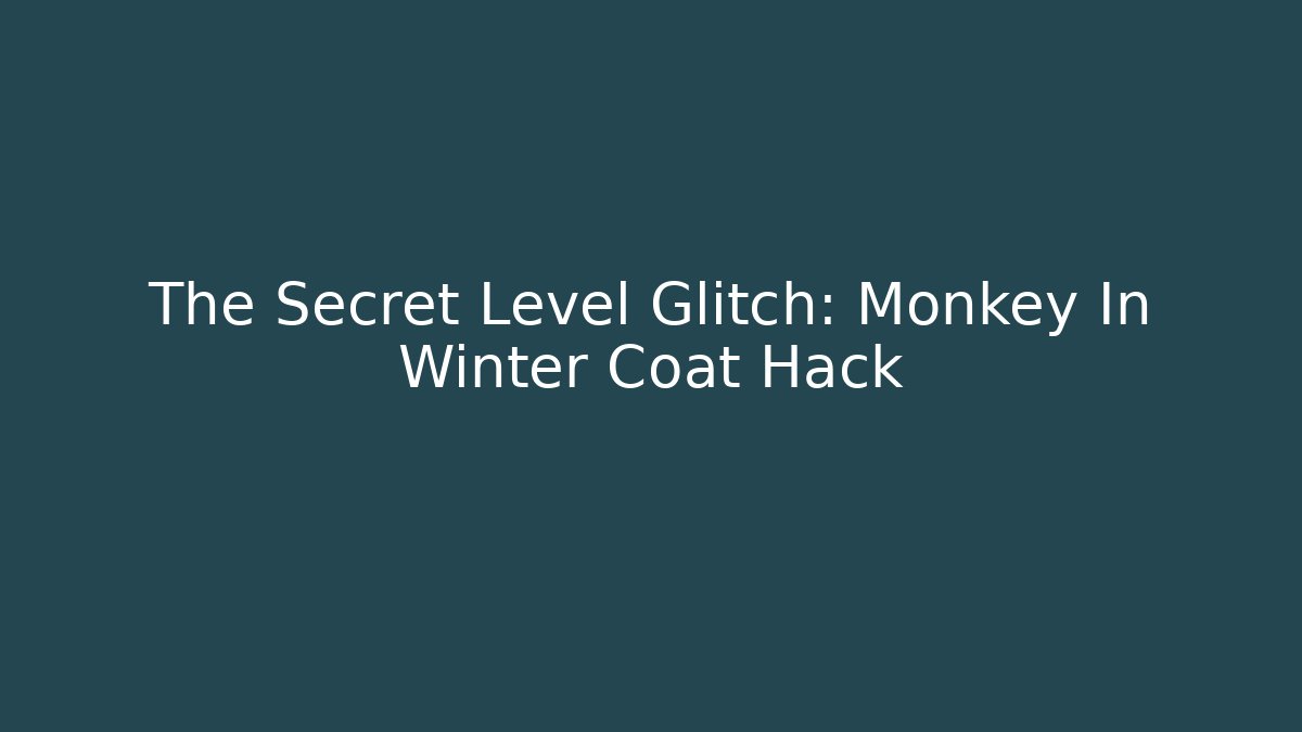 The Secret Level Glitch: Monkey In Winter Coat Hack